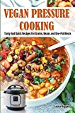 Vegan Pressure Cooking: Tasty And Quick Recipes For Grains, Beans and One-Pot Meals