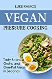 Vegan Pressure Cooking: Tasty Beans, Grains, And One-pot Meals In Seconds