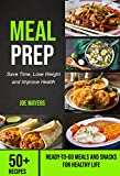 Meal Prep: Save Time, Lose Weight and Improve Health (50+ Recipes Ready-to-Go Meals and Snacks for Healthy life)