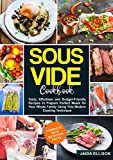 Sous Vide Cookbook: Tasty, Effortless and Budget-Friendly Recipes to Prepare Perfect Meals for Your Whole Family Using This Modern Cooking Technique (Complete with Nutrition Facts)
