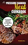 Pressure Canning Meat Cookbook: A Comprehensive Guide to Pressure Canning Meat for Beginners