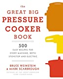 The Great Big Pressure Cooker Book: 500 Easy Recipes for Every Machine, Both Stovetop and Electric: A Cookbook