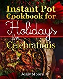 Instant Pot Cookbook for Holidays and Celebrations: Over 100 Easy-to-Remember and Simple-to-Make Tasty Instant Pot Recipes for a Happy Life, Intant Pot Pressure Cooker for Health