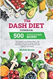 The Dash Diet Cookbook: 500 Wholesome Recipes for Flavorful Low-Sodium Meals. The Complete Dash Diet Cooking Guide for Beginners to Lower Blood Pressure and Improve Your Health