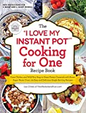 The 'I Love My Instant Pot®' Cooking for One Recipe Book: From Chicken and Wild Rice Soup to Sweet Potato Casserole with Brown Sugar Pecan Crust, 175 Easy ... Single-Serving Recipes ('I Love My')