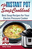 The Instant Pot Soup Cookbook: Best Soup Recipes for Your Electric Pressure Cooker (vegan chicken stew beginners guide best electric pressure cooker easy ... cooker mini for two) (Instant Pot Recipes)