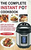 THE COMPLETE INSTANT POT COOKBOOK: Over 100+ Quick & Foolproof Recipes for Your Whole Family with Beginners Guide