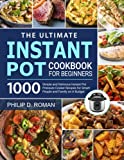 The Ultimate Instant Pot Cookbook for Beginners: 1000 Simple and Delicious Instant Pot Pressure Cooker Recipes for Smart People and Family on A Budget