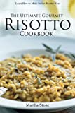 The Ultimate Gourmet Risotto Cookbook - Learn How to Make Italian Risotto Rice: The Best Recipes for Mushroom Risotto and More